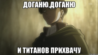 Доганю,доганю и титанов прихвачу
