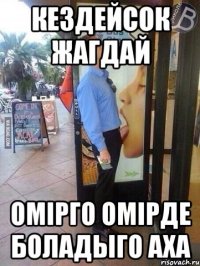 Кездейсок жагдай Омiрго омiрде боладыго аха