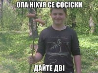 ОПА НІХУЯ СЕ СОСІСКИ ДАЙТЕ ДВІ