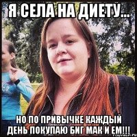 я села на диету... но по привычке каждый день покупаю биг мак и ем!!!
