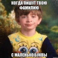когда пишут твою фамилию с маленько буквы