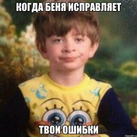 когда беня исправляет твои ошибки