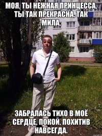 Моя, ты нежная принцесса, Ты так прекрасна, так мила, Забралась тихо в моё сердце, Покой, похитив навсегда.
