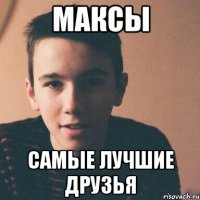 максы самые лучшие друзья