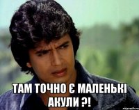  Там точно є маленькі акули ?!