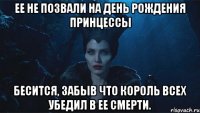 Ее не позвали на день рождения принцессы Бесится, забыв что король всех убедил в ее смерти.