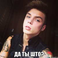  Да ты што?