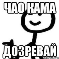 Чао Кама дозревай