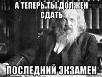 А теперь ты должен сдать Последний экзамен