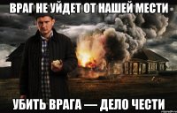 Враг не уйдет от нашей мести убить врага — дело чести