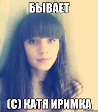 Бывает (с) Катя Иримка