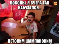 Посоны, я вчера так набухался... детским шампанским