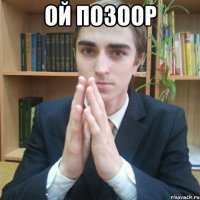 ой позоор 