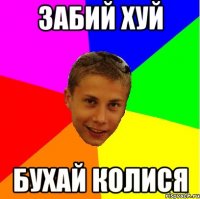 забий хуй бухай колися