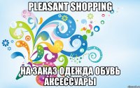 pleasant shopping на заказ одежда обувь аксессуары