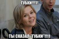 ГУБКИ!!!1! ты сказал "губки"!!11