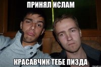 Принял ислам Красавчик тебе пизда