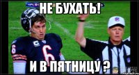 не бухать! и в пятницу ?