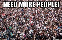 Need more people! 