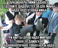 АУКЦИОНЕРА ЛИМИТ ОДНОГО СДЕЛАЙТЕ ШАДОУСТЕП ЗА ДВЕ МАНЫ НАДО ПОДГОТОВКА ИМБА ТРИ КАРТЫ ДРОВ НАДО МИРАКЛ ГОВНО 20 ДАМАГА ОП ОДНОКНОПОЧНОЕ ГОВНО НЕРФ НАДО
