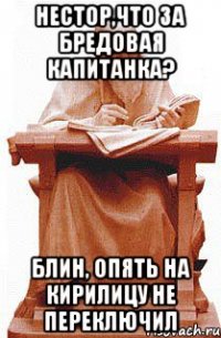 Нестор,что за бредовая капитанка? Блин, опять на кирилицу не переключил