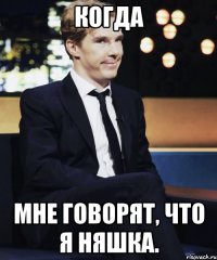 Когда мне говорят, что я няшка.