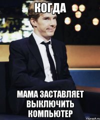 Когда Мама заставляет выключить компьютер