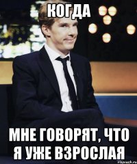 Когда Мне говорят, что я уже взрослая