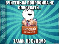 Вчителька попросила не списувати... Тааак, не будемо