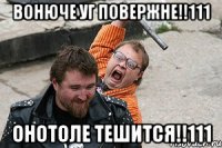 ВОНЮЧЕ УГ ПОВЕРЖНЕ!!111 ОНОТОЛЕ ТЕШИТСЯ!!111