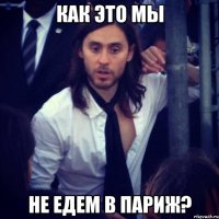 КАК ЭТО МЫ НЕ ЕДЕМ В ПАРИЖ?