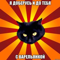 я доберусь и до тебя с варельянкой