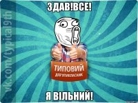 Здав!Все! Я вільний!