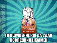  То ощущение когда сдал последний екзамен