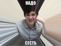 Надо сесть