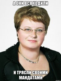 А ОНИ ВСЯ ХОДИЛИ И ТРЯСЛИ СВОИМИ МАНДАТАМИ