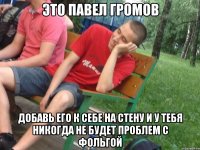 Это Павел Громов Добавь его к себе на стену и у тебя никогда не будет проблем с фольгой