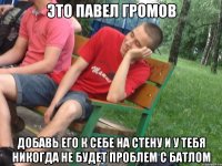 Это Павел Громов Добавь его к себе на стену и у тебя никогда не будет проблем с батлом