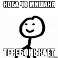 Коба чо мишаня Теребонькает