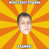 Мой сервер лушиий я админе