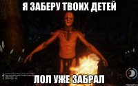 Я заберу твоих детей Лол уже забрал