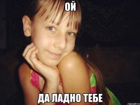ой да ладно тебе