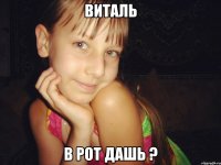 виталь в рот дашь ?