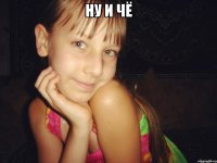 ну и чё 