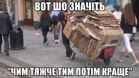 вот шо значіть "чим тяжче тим потім краще"