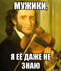 Мужики, я её даже не знаю