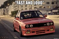"FAST and LOUD" 