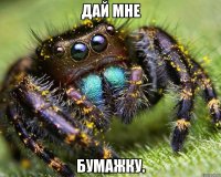 Дай мне Бумажку.