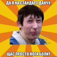 да я на стандарт данчу, щас просто нога болит