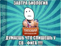 Завтра биология думаешь что спишешь у СВ - фига !!!!